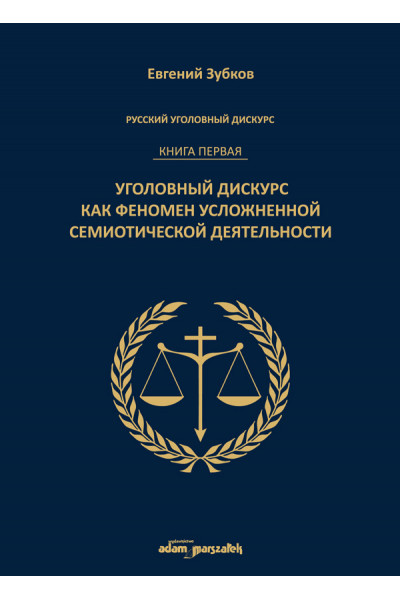 Rosyjski dyskurs przestępczy. Księga pierwsza. Dyskurs przestępczy jako fenomen skomplikowanej działalności semiotycznej